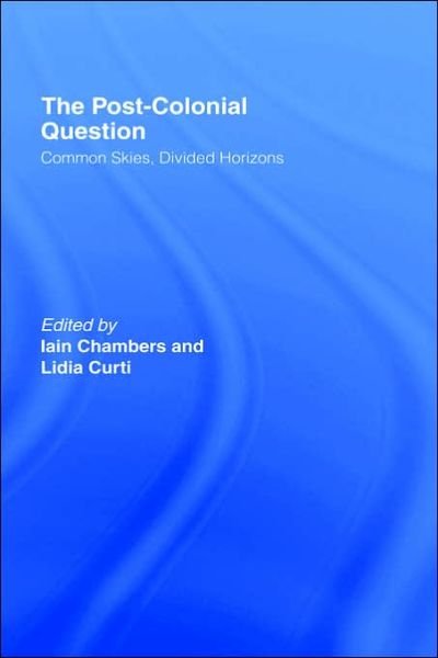 The Postcolonial Question: Common Skies, Divided Horizons - Iain Chambers - Livros - Taylor & Francis Ltd - 9780415108584 - 21 de dezembro de 1995