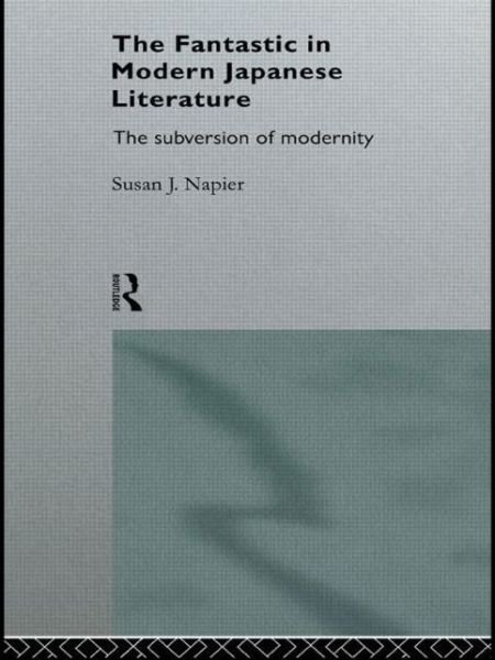 The Fantastic in Modern Japanese Literature: The Subversion of Modernity - Nissan Institute / Routledge Japanese Studies - Susan Napier - Libros - Taylor & Francis Ltd - 9780415124584 - 28 de diciembre de 1995