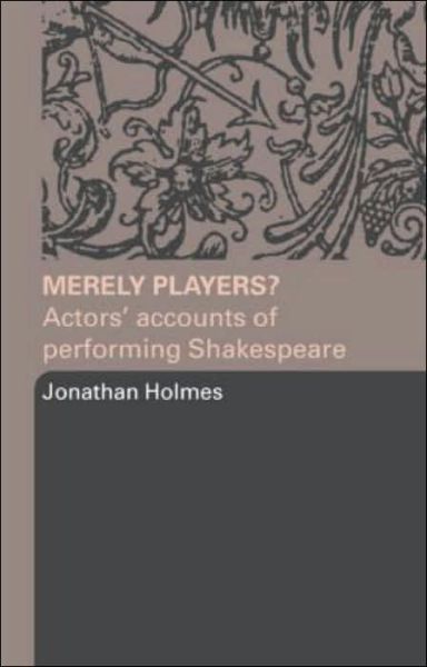 Merely Players?: Actors' Accounts of Performing Shakespeare - Jonathan Holmes - Books - Taylor & Francis Ltd - 9780415319584 - February 19, 2004