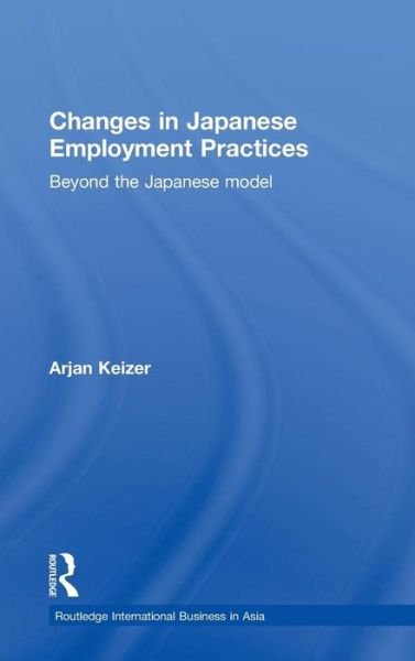 Cover for Arjan Keizer · Changes in Japanese Employment Practices: Beyond the Japanese Model - Routledge International Business in Asia (Innbunden bok) (2009)