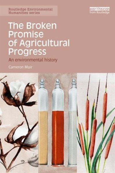 Cover for Muir, Cameron (Australian National University, Australia) · The Broken Promise of Agricultural Progress: An Environmental History - Routledge Environmental Humanities (Paperback Book) (2014)