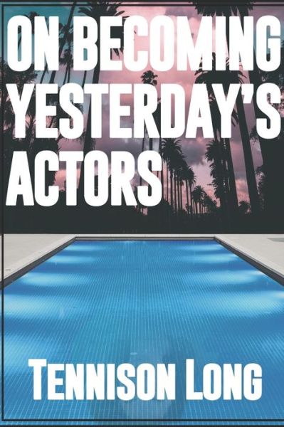 Cover for Tennison Long · On Becoming Yesterday's Actors (Paperback Book) (2020)