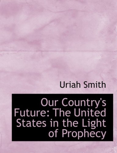 Cover for Uriah Smith · Our Country's Future: the United States in the Light of Prophecy (Paperback Bog) [Large Print, Lrg edition] (2008)
