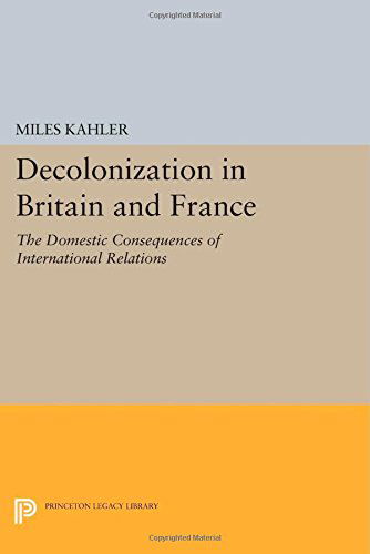 Cover for Miles Kahler · Decolonization in Britain and France: The Domestic Consequences of International Relations - Princeton Legacy Library (Paperback Book) (2014)