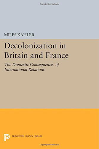 Cover for Miles Kahler · Decolonization in Britain and France: The Domestic Consequences of International Relations - Princeton Legacy Library (Paperback Bog) (2014)