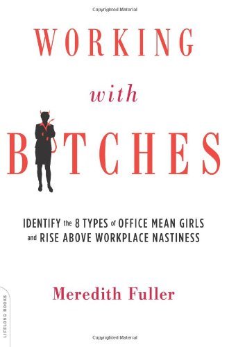 Cover for Meredith Fuller · Working with Bitches: Identify the Eight Types of Office Mean Girls and Rise Above Workplace Nastiness (Pocketbok) (2013)