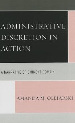 Cover for Amanda M. Olejarski · Administrative Discretion in Action: A Narrative of Eminent Domain (Hardcover Book) (2013)