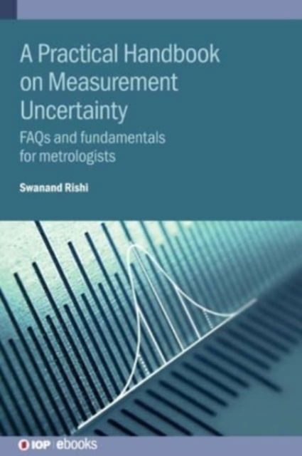 A Practical Handbook on Measurement Uncertainty: FAQs and fundamentals for metrologists - IOP ebooks - Rishi, Swanand (Department of Electronics and Information Technology Standardization Testing and Quality Certification Directorate, Government of India (India)) - Bøger - Institute of Physics Publishing - 9780750364584 - 29. juli 2024