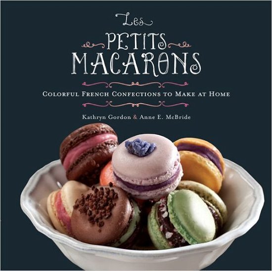 Cover for Anne McBride · Les Petits Macarons: Colorful French Confections to Make at Home (Hardcover bog) (2011)