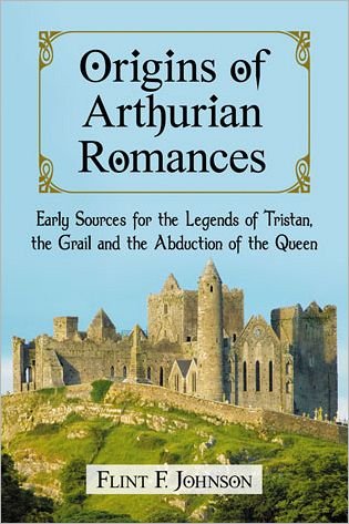Cover for Flint F. Johnson · Origins of Arthurian Romances: Early Sources for the Legends of Tristan, the Grail and the Abduction of the Queen (Paperback Bog) (2012)