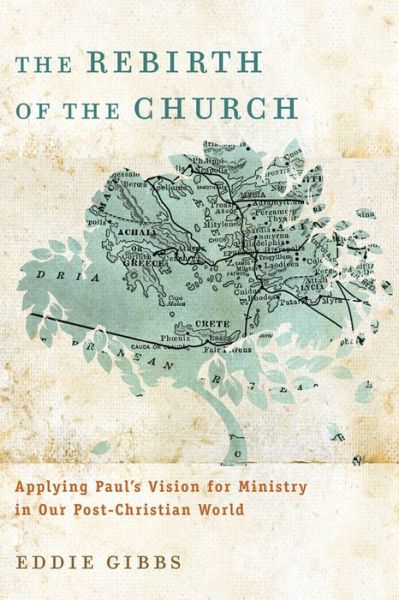 Cover for Eddie Gibbs · The Rebirth of the Church – Applying Paul's Vision for Ministry in Our Post–Christian World (Paperback Book) (2013)