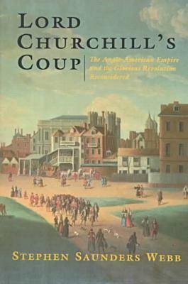 Cover for Stephen Saunder Webb · Lord Churchill's Coup: The Anglo-American Empire and the Glorious Revolution Reconsidered (Paperback Book) [New edition] (1999)