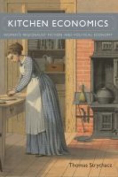 Cover for Thomas Strychacz · Kitchen Economics: Women's Regionalist Fiction and Political Economy - American Literary Realism &amp; Naturalism (Hardcover Book) (2020)