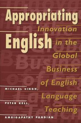 Cover for Michael Singh · Appropriating English: Innovation in the Global Business of English Language Teaching - New Literacies and Digital Epistemologies (Paperback Book) (2002)