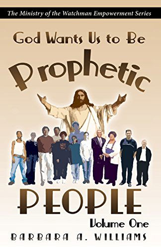 God Wants Us to Be Prophetic People, Vol. 1 - Barbara a Williams - Books - Lighthouse Publishing - 9780978867584 - August 14, 2008
