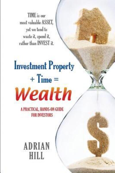 Cover for Adrian Hill · Investment Property + Time = Wealth (Paperback Book) (2016)