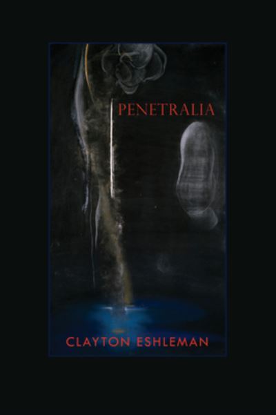 Penetralia - Clayton Eshleman - Books - Black Widow Press - 9780997172584 - April 4, 2017