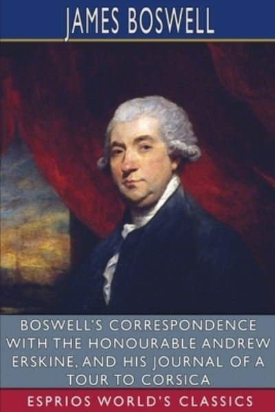 James Boswell · Boswell's Correspondence with the Honourable Andrew Erskine, and His Journal of a Tour to Corsica (Esprios Classics) (Paperback Book) (2024)