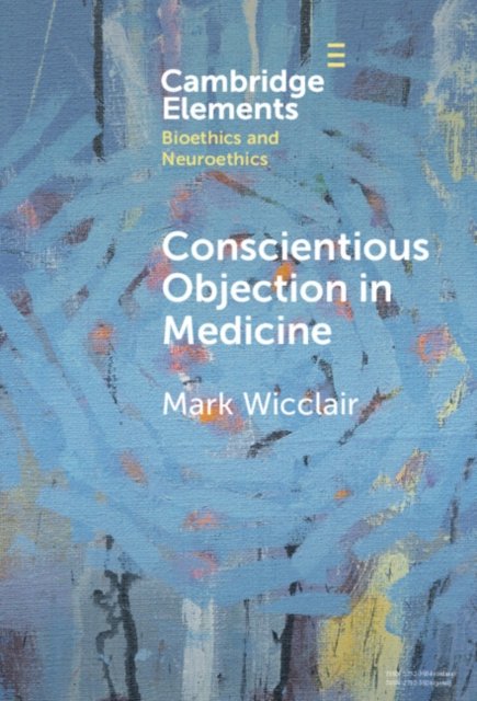 Cover for Wicclair, Mark (University of Pittsburgh) · Conscientious Objection in Medicine - Elements in Bioethics and Neuroethics (Gebundenes Buch) (2024)