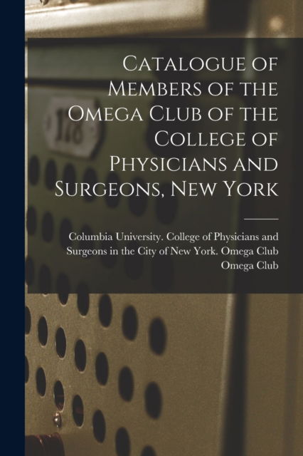 Cover for Columbia University College of Physi · Catalogue of Members of the Omega Club of the College of Physicians and Surgeons, New York (Paperback Book) (2021)