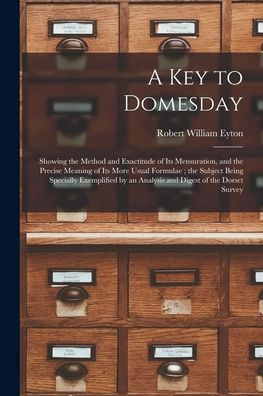 Cover for Robert William 1815-1881 Eyton · A Key to Domesday: Showing the Method and Exactitude of Its Mensuration, and the Precise Meaning of Its More Usual Formulae; the Subject Being Specially Exemplified by an Analysis and Digest of the Dorset Survey (Paperback Book) (2021)