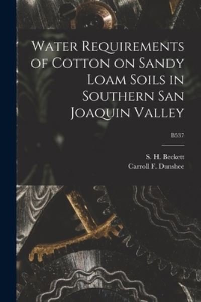 Cover for S H (Samuel Hume) 1883-1937 Beckett · Water Requirements of Cotton on Sandy Loam Soils in Southern San Joaquin Valley; B537 (Paperback Book) (2021)