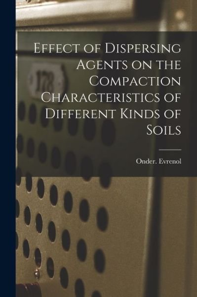 Cover for Onder Evrenol · Effect of Dispersing Agents on the Compaction Characteristics of Different Kinds of Soils (Paperback Book) (2021)