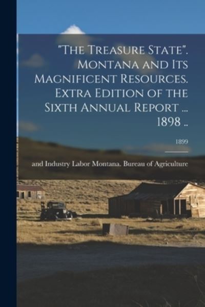 Cover for Labor Montana Bureau of Agriculture · The Treasure State. Montana and Its Magnificent Resources. Extra Edition of the Sixth Annual Report ... 1898 ..; 1899 (Paperback Book) (2021)