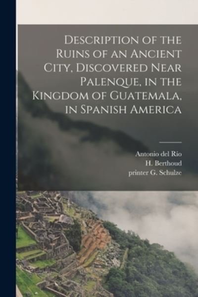Cover for G Printer Schulze · Description of the Ruins of an Ancient City, Discovered Near Palenque, in the Kingdom of Guatemala, in Spanish America (Paperback Book) (2021)