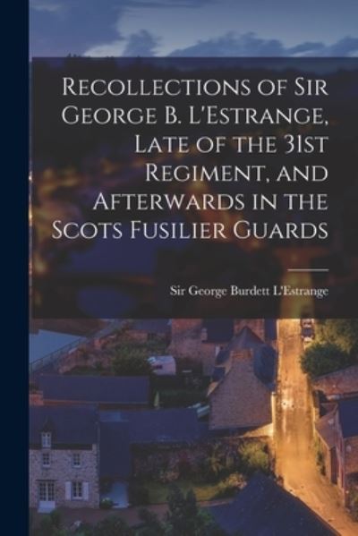 Cover for Sir George Burdett L'Estrange · Recollections of Sir George B. L'Estrange, Late of the 31st Regiment, and Afterwards in the Scots Fusilier Guards (Paperback Book) (2021)