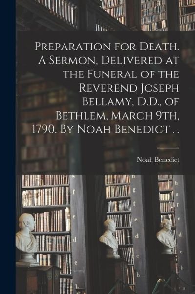 Cover for Noah 1737-1813 Benedict · Preparation for Death. A Sermon, Delivered at the Funeral of the Reverend Joseph Bellamy, D.D., of Bethlem, March 9th, 1790. By Noah Benedict . . (Paperback Bog) (2021)