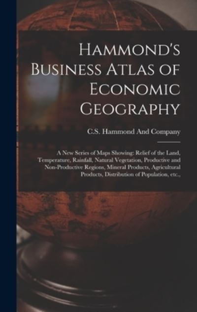 Cover for C S Hammond and Company · Hammond's Business Atlas of Economic Geography : A New Series of Maps Showing (Book) (2022)