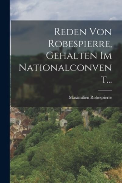 Cover for Maximilien Robespierre · Reden Von Robespierre, Gehalten Im Nationalconvent... (Book) (2022)