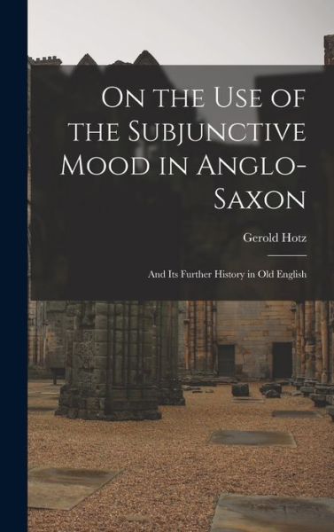 Cover for Gerold Hotz · On the Use of the Subjunctive Mood in Anglo-Saxon (Bok) (2022)