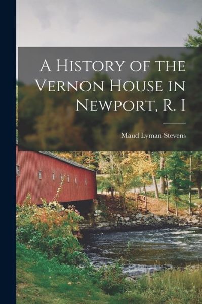 Cover for Maud Lyman Stevens · History of the Vernon House in Newport, R. I (Book) (2022)