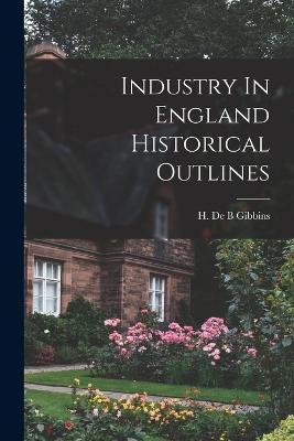 Cover for H De B Gibbins · Industry In England Historical Outlines (Paperback Book) (2022)