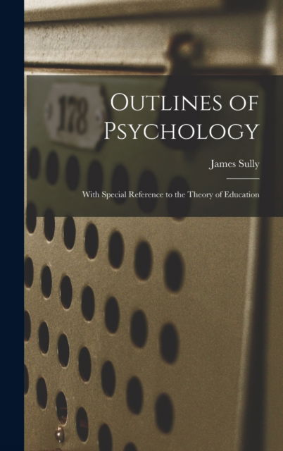 Cover for James Sully · Outlines of Psychology: With Special Reference to the Theory of Education (Hardcover Book) (2022)