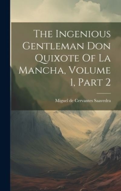 Cover for Miguel de Cervantes Saavedra · Ingenious Gentleman Don Quixote of la Mancha, Volume 1, Part 2 (Book) (2023)