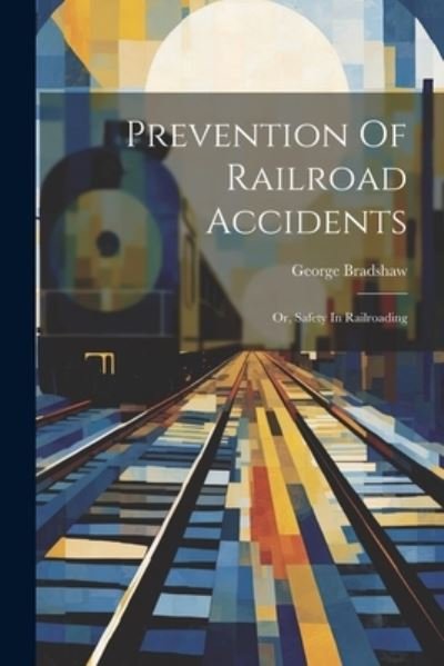 Cover for George Bradshaw · Prevention of Railroad Accidents (Bok) (2023)