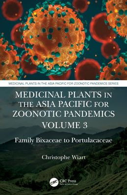 Cover for Wiart, Christophe (University of Malaysia, Sabah) · Medicinal Plants in the Asia Pacific for Zoonotic Pandemics, Volume 3: Family Bixaceae to Portulacaceae - Medicinal Plants in the Asia Pacific for Zoonotic Pandemics (Hardcover Book) (2021)