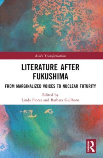 Literature After Fukushima: From Marginalized Voices to Nuclear Futurity - Asia's Transformations (Paperback Book) (2024)