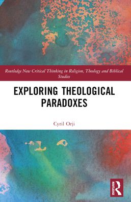 Cover for Cyril Orji · Exploring Theological Paradoxes - Routledge New Critical Thinking in Religion, Theology and Biblical Studies (Paperback Book) (2024)