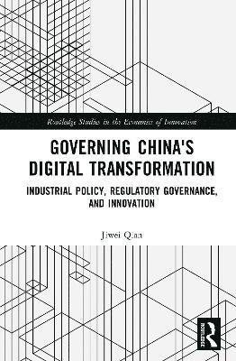 Cover for Jiwei Qian · Governing China's Digital Transformation: Industrial Policy, Regulatory Governance, and Innovation - Routledge Studies in the Economics of Innovation (Hardcover Book) (2025)