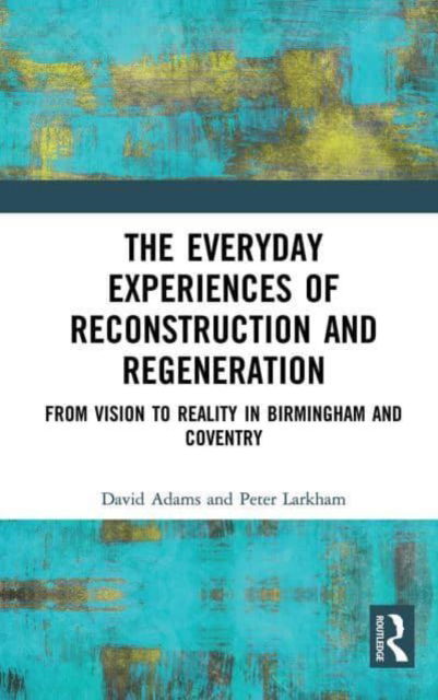 Cover for David Adams · The Everyday Experiences of Reconstruction and Regeneration: From Vision to Reality in Birmingham and Coventry (Pocketbok) (2022)