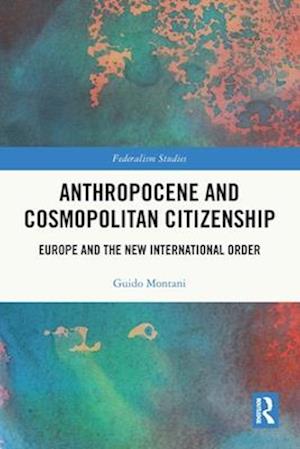 Cover for Montani, Guido (University of Pavia, Italy) · Anthropocene and Cosmopolitan Citizenship: Europe and the New International Order - Federalism Studies (Pocketbok) (2025)