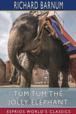 Cover for Richard Barnum · Tum Tum the Jolly Elephant (Esprios Classics) (Pocketbok) (2024)