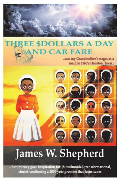 Three $Dollars a Day and Car Fare: 18 inspirational, testimonial, stories of Jesus healing human pains. - James Shepherd - Kirjat - BookBaby - 9781098359584 - perjantai 2. huhtikuuta 2021