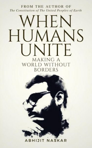 Cover for Abhijit Naskar · When Humans Unite : Making A World Without Borders (Taschenbuch) (2019)