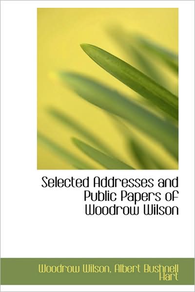 Cover for Woodrow Wilson · Selected Addresses and Public Papers of Woodrow Wilson (Hardcover Book) (2009)