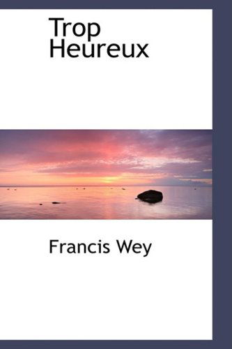 Cover for Francis Wey · Trop Heureux (Hardcover Book) (2009)